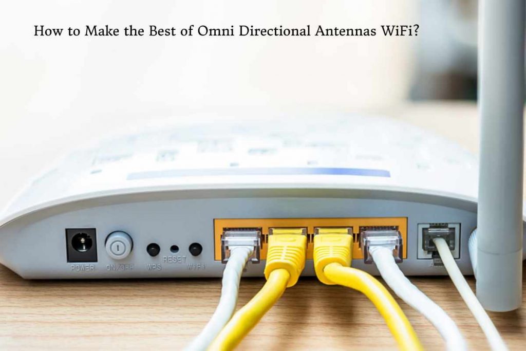 Make the Best of Omni Directional Antennas WiFi