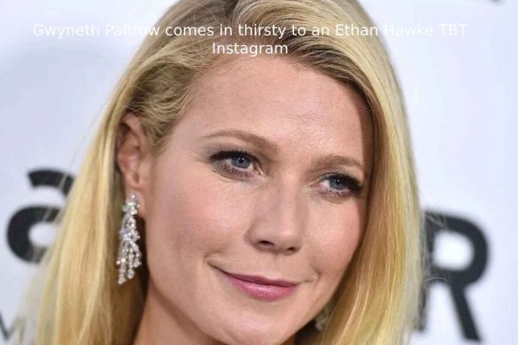 Gwyneth Paltrow comes in thirsty to an Ethan Hawke TBT Instagram