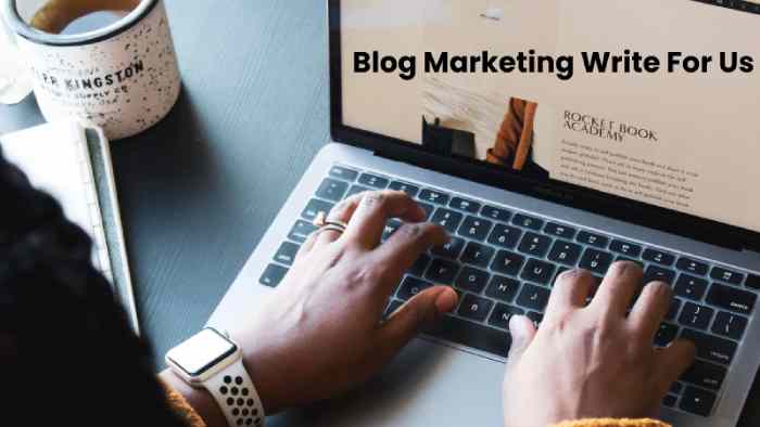 Blog Marketing Write For Us, Contribute, and Submit Guest Post