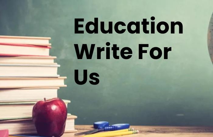 Education Write For Us