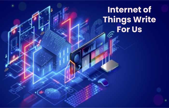 Internet of Things Write For Us