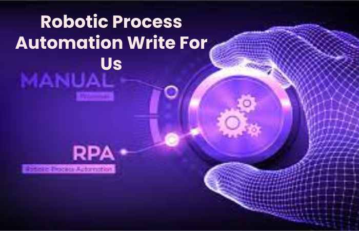Robotic Process Automation Write For Us
