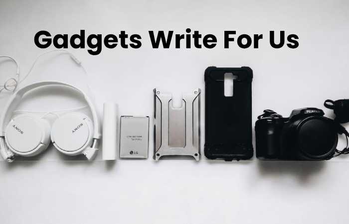 Gadgets Write For Us