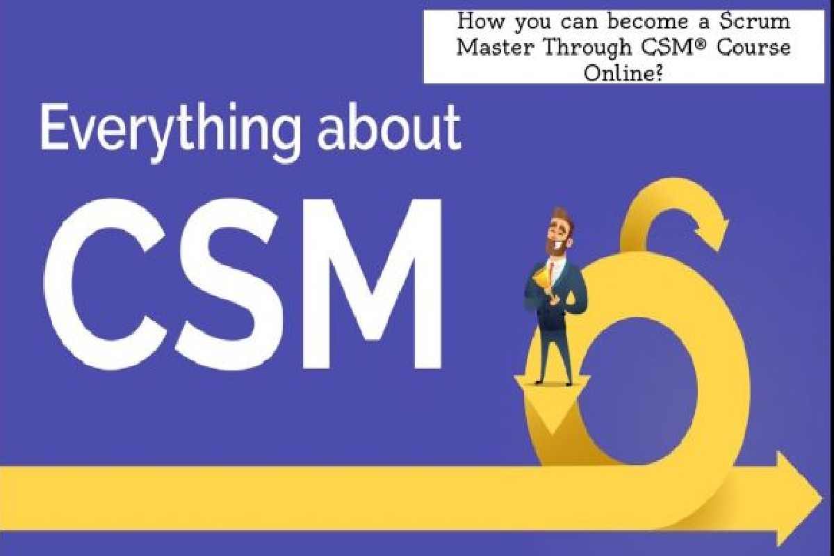 Csm Course How you can become a Scrum Master Through CSM® Course